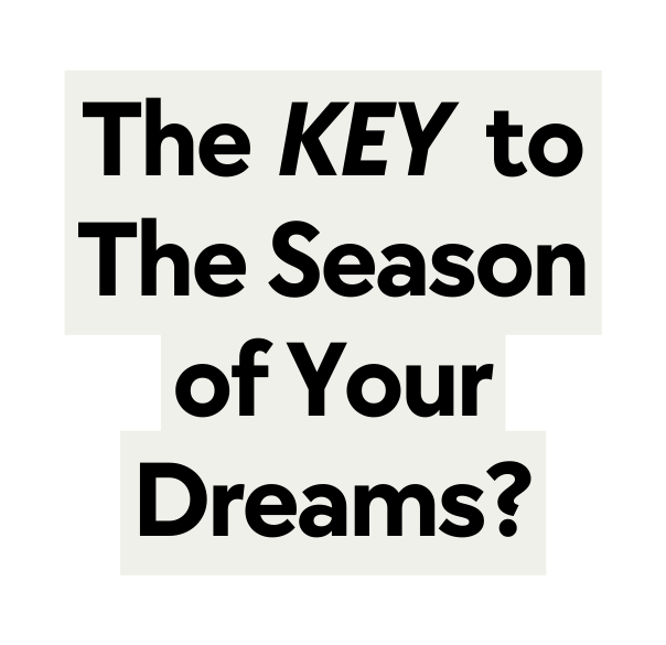 The KEY to The Season of Your Dreams